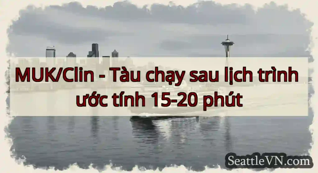 MUK/Clin - Tàu chạy sau lịch trình ước tính 15-20