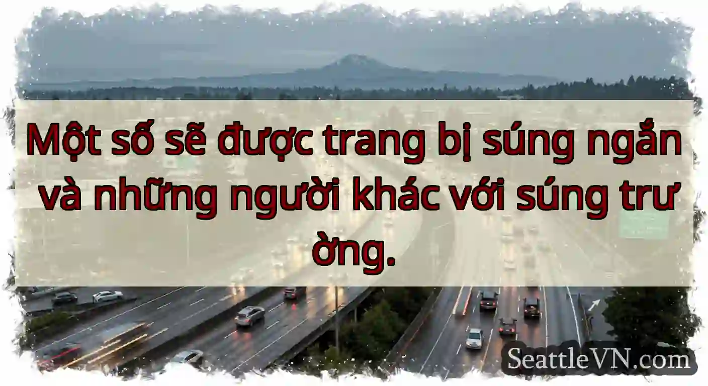 Một số sẽ được trang bị súng ngắn và những người