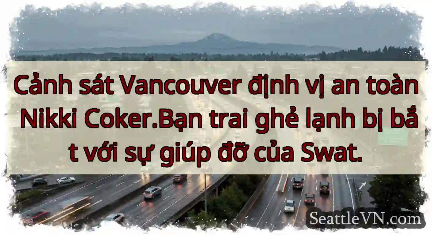 Cảnh sát Vancouver định vị an toàn Nikki