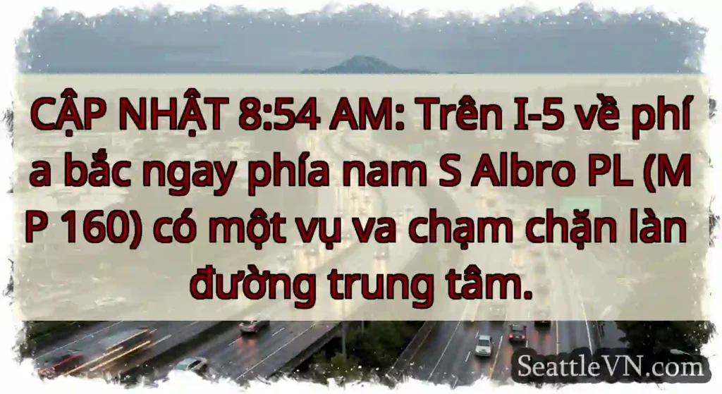 CẬP NHẬT 8:54 AM: Trên I-5 về phía bắc ngay phía