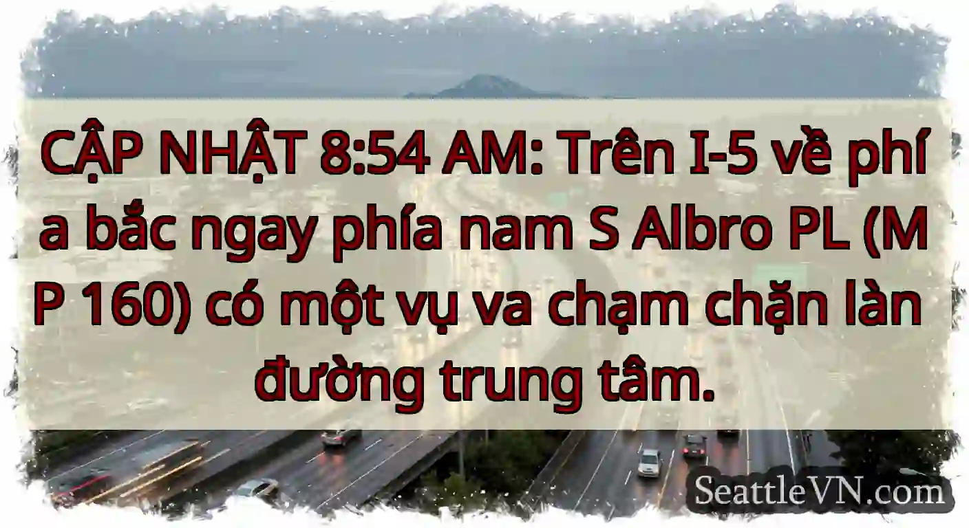 CẬP NHẬT 8:54 AM: Trên I-5 về phía bắc ngay phía