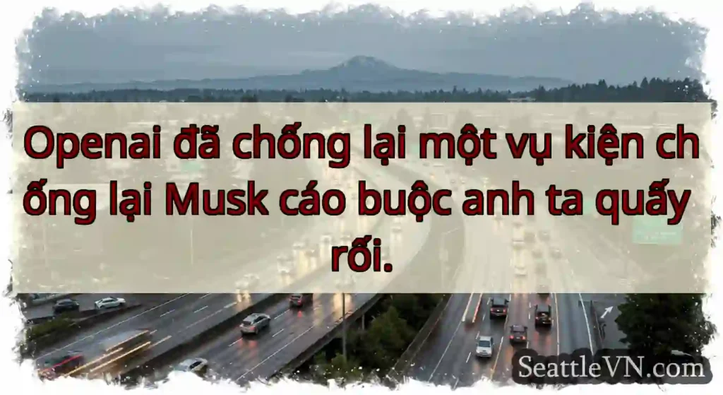 Openai đã chống lại một vụ kiện chống lại Musk