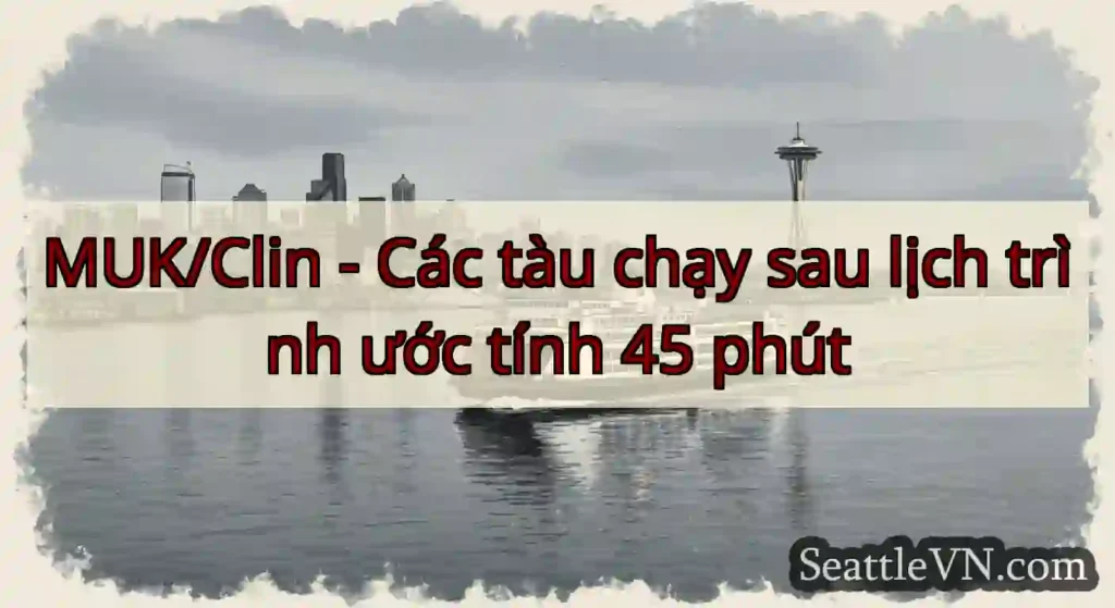 MUK/Clin - Các tàu chạy sau lịch trình ước tính