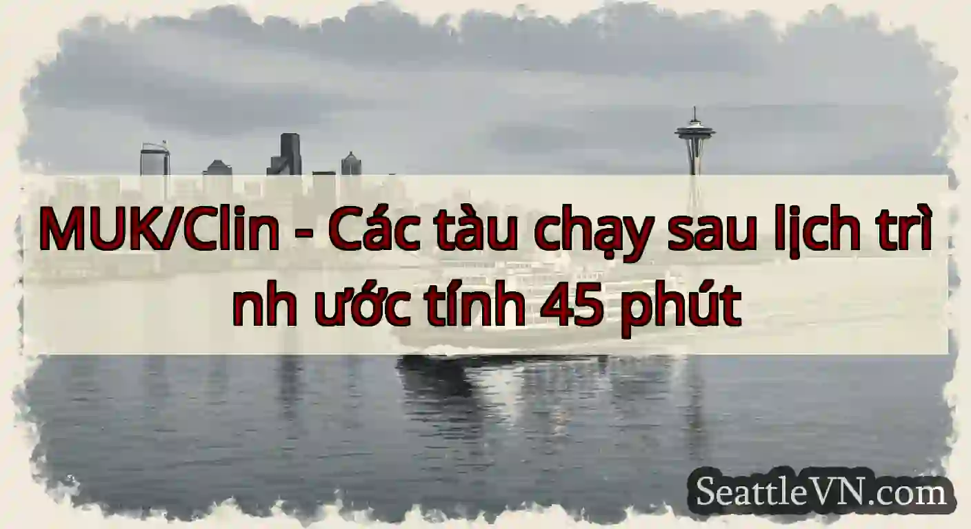 MUK/Clin - Các tàu chạy sau lịch trình ước tính