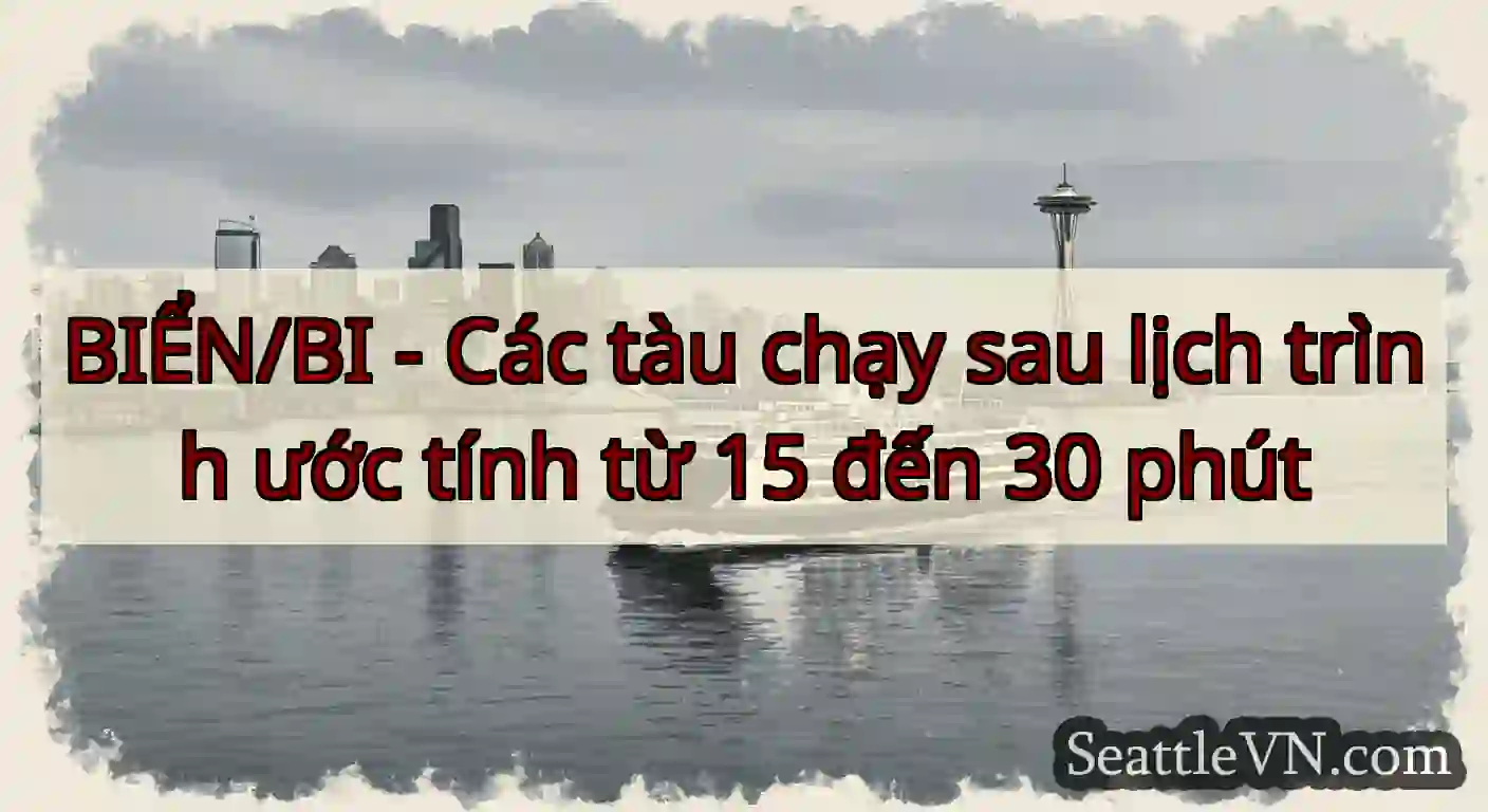 BIỂN/BI - Các tàu chạy sau lịch trình ước tính từ