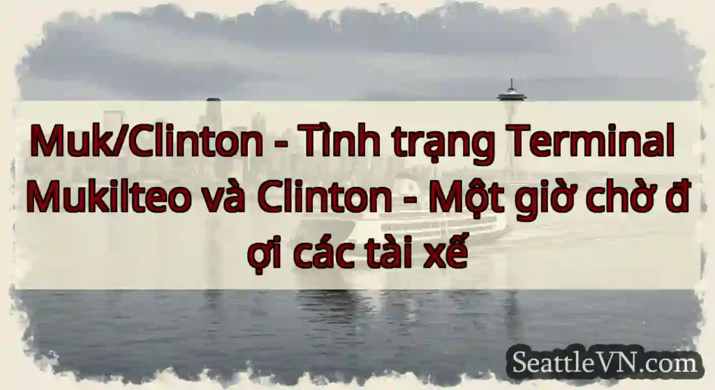 Muk/Clinton - Tình trạng Terminal Mukilteo và