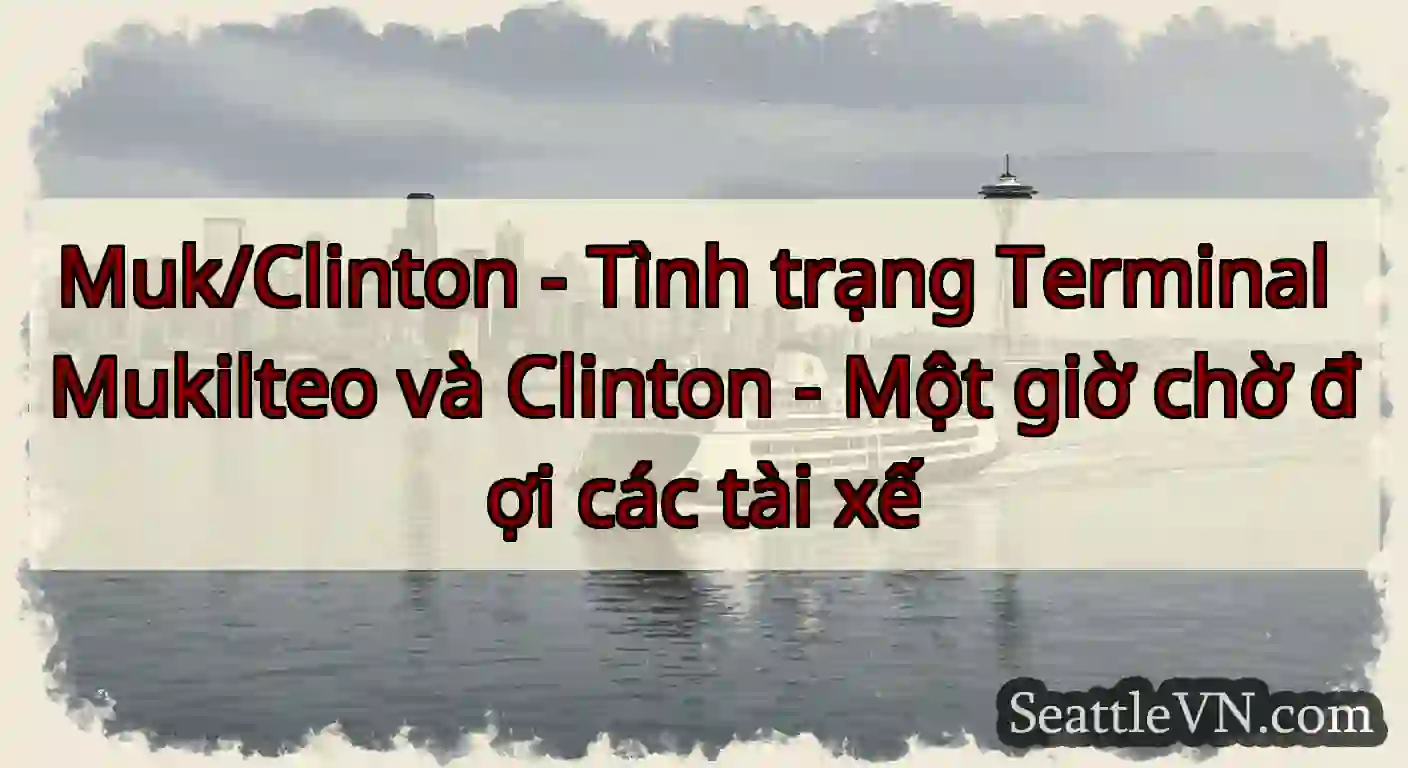 Muk/Clinton - Tình trạng Terminal Mukilteo và