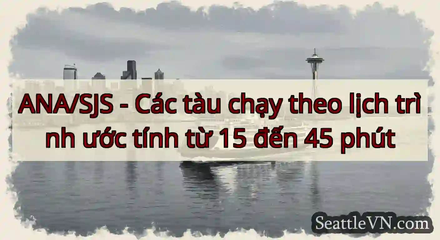 ANA/SJS - Các tàu chạy theo lịch trình ước tính
