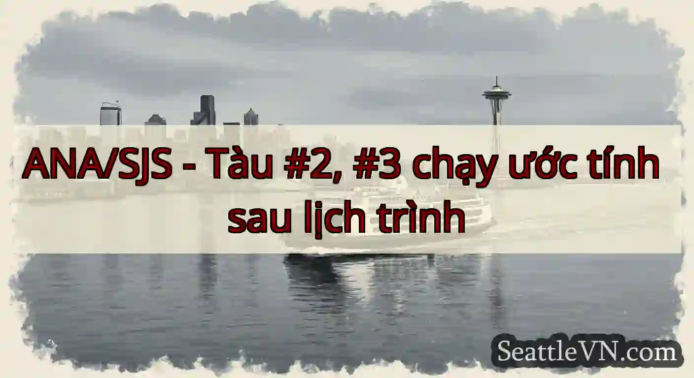 ANA/SJS - Tàu #2, #3 chạy ước tính sau lịch trình