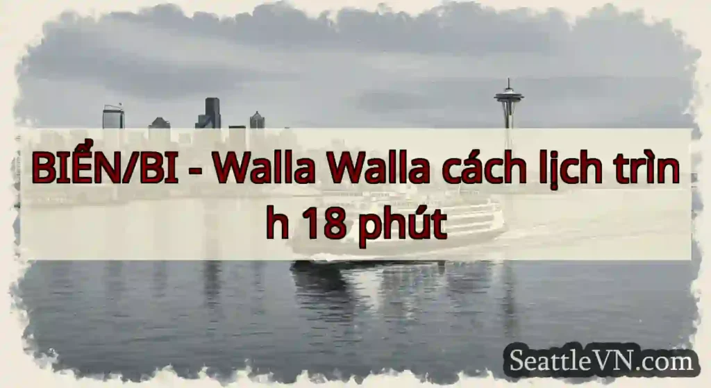 BIỂN/BI - Walla Walla cách lịch trình 18 phút