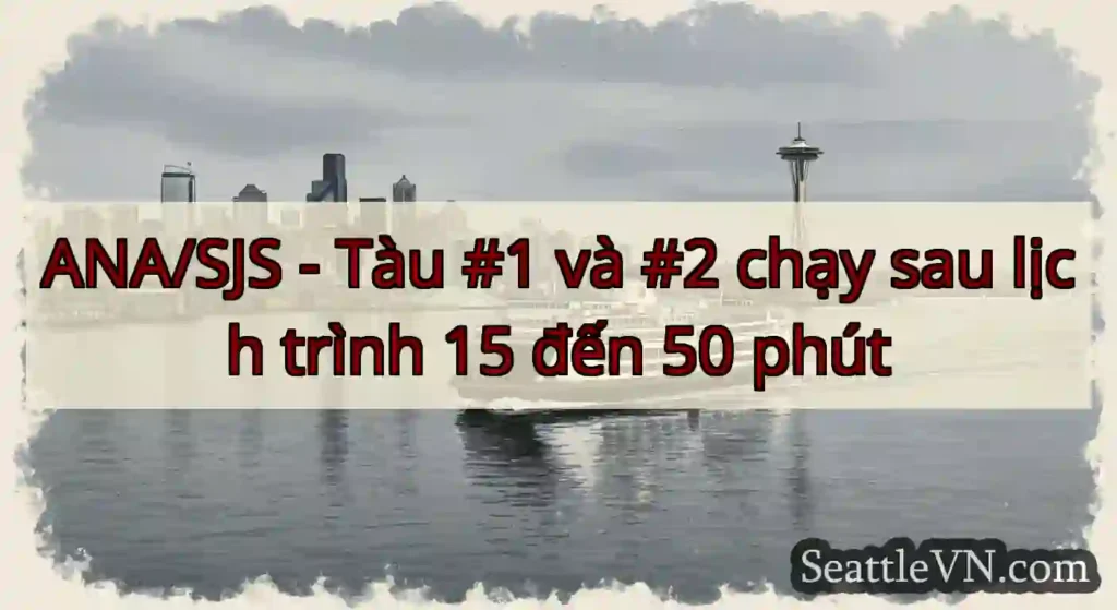 ANA/SJS - Tàu #1 và #2 chạy sau lịch trình 15 đến