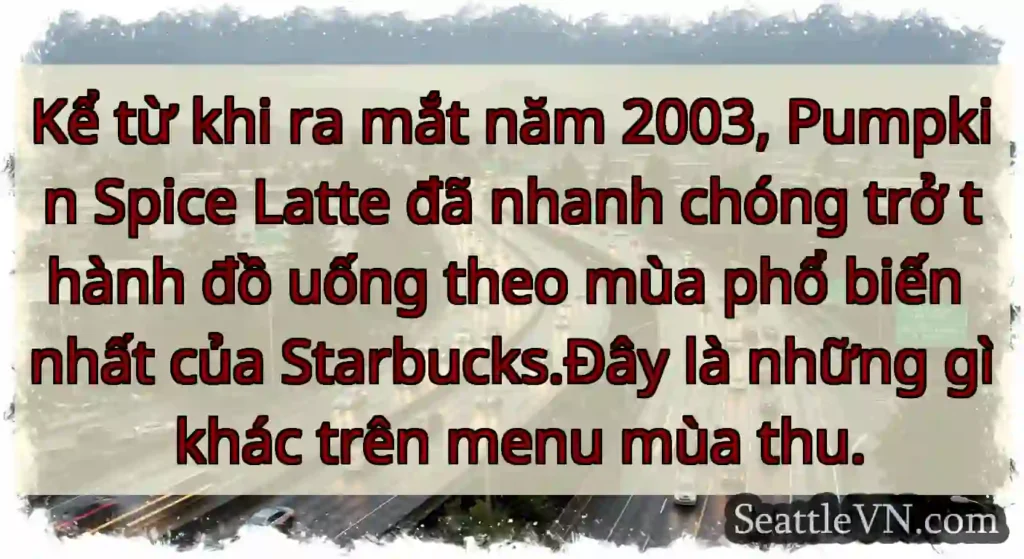 Kể từ khi ra mắt năm 2003, Pumpkin Spice Latte đã