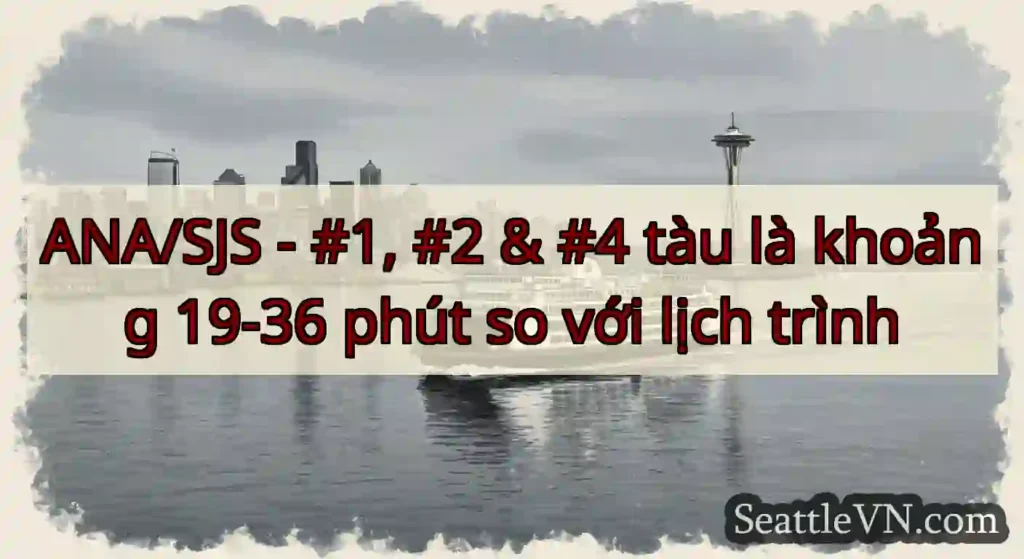 ANA/SJS - #1, #2 & #4 tàu là khoảng 19-36 phút so