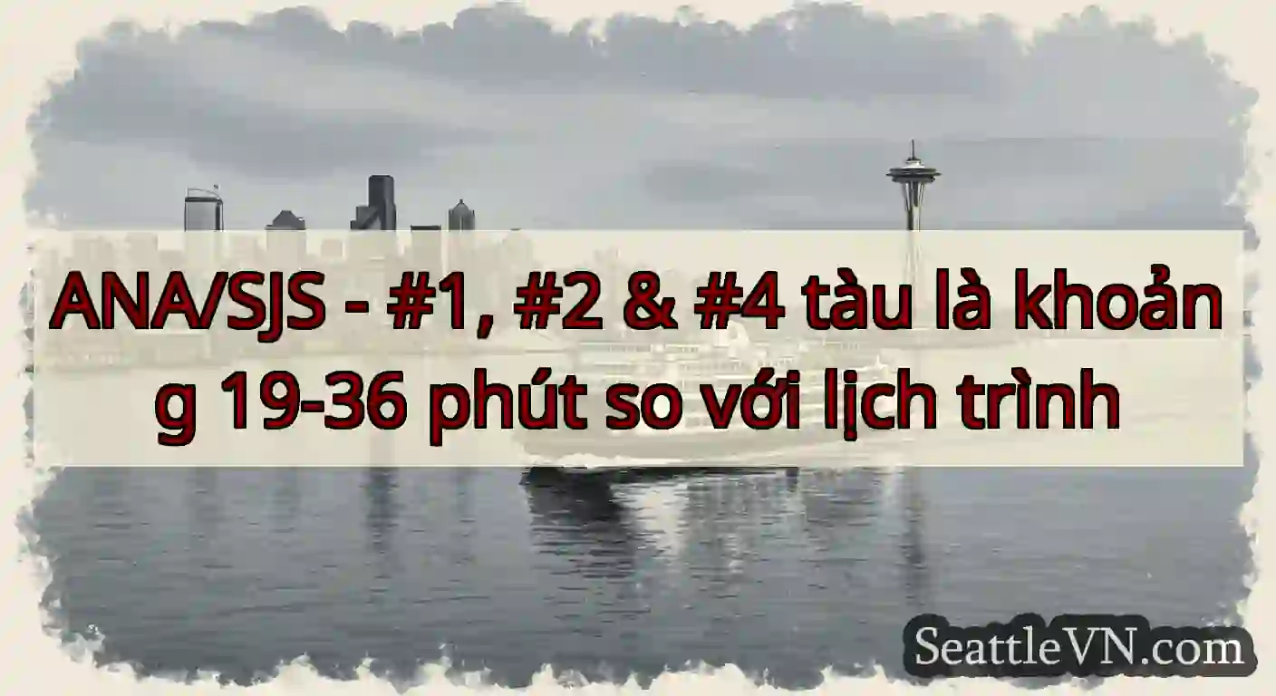 ANA/SJS - #1, #2 & #4 tàu là khoảng 19-36 phút so
