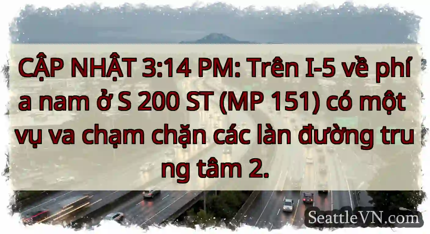 CẬP NHẬT 3:14 PM: Trên I-5 về phía nam ở S 200 ST