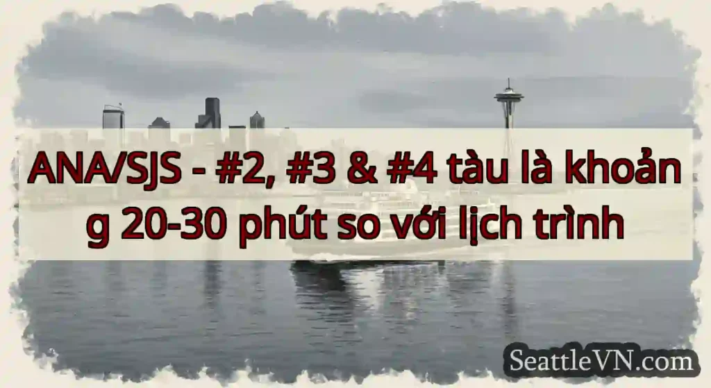 ANA/SJS - #2, #3 & #4 tàu là khoảng 20-30 phút so