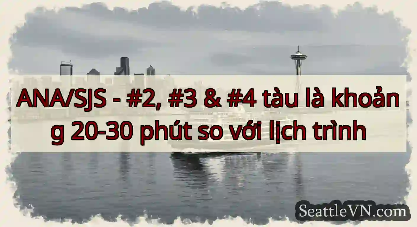 ANA/SJS - #2, #3 & #4 tàu là khoảng 20-30 phút so
