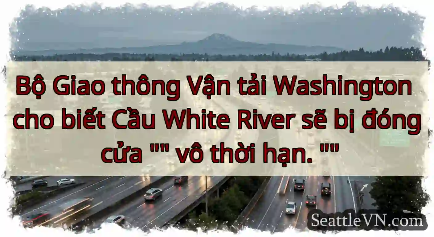 Bộ Giao thông Vận tải Washington cho biết Cầu
