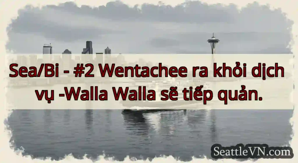 Sea/Bi - #2 Wentachee ra khỏi dịch vụ -Walla