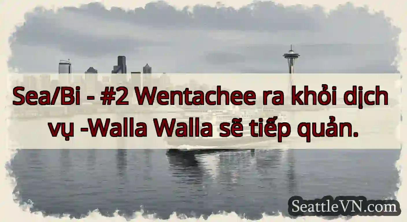 Sea/Bi - #2 Wentachee ra khỏi dịch vụ -Walla