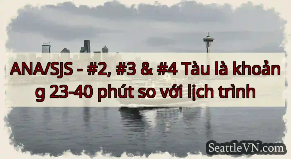 ANA/SJS - #2, #3 & #4 Tàu là khoảng 23-40 phút so