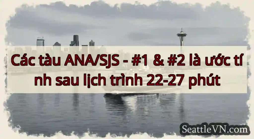 Các tàu ANA/SJS - #1 & #2 là ước tính sau lịch