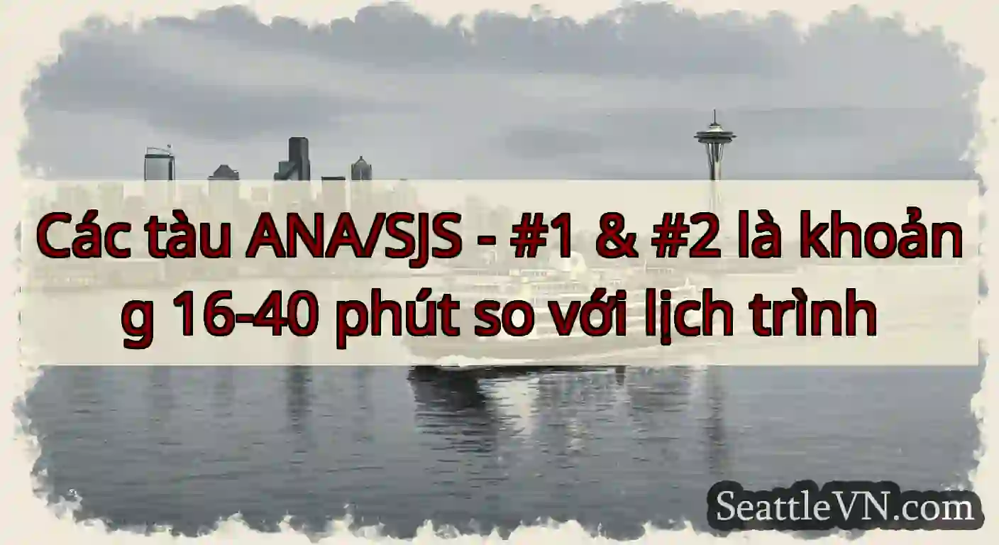 Các tàu ANA/SJS - #1 & #2 là khoảng 16-40 phút so