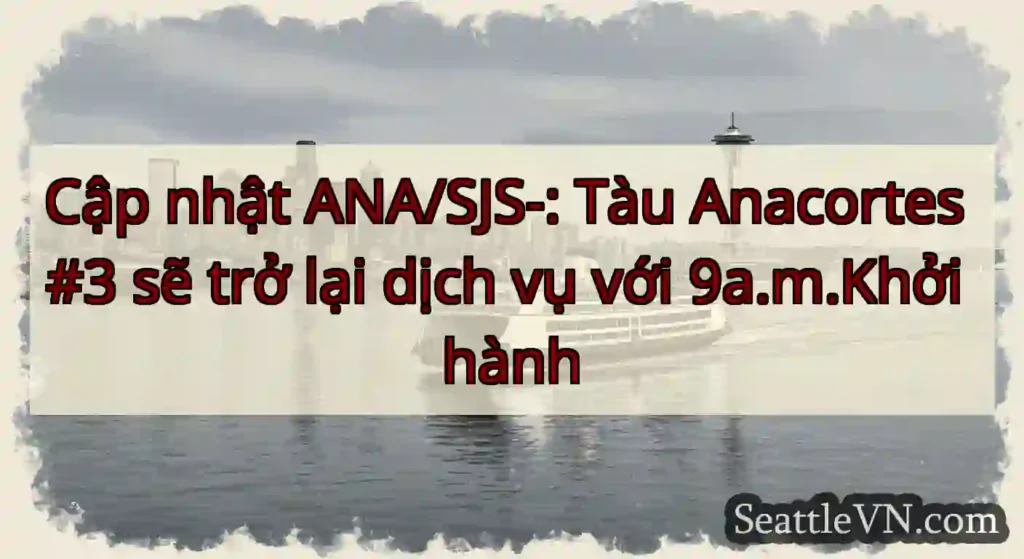 Cập nhật ANA/SJS-: Tàu Anacortes #3 sẽ trở lại