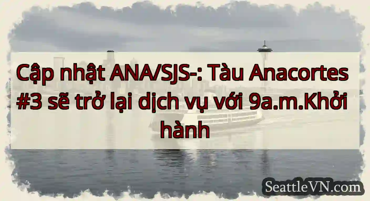 Cập nhật ANA/SJS-: Tàu Anacortes #3 sẽ trở lại