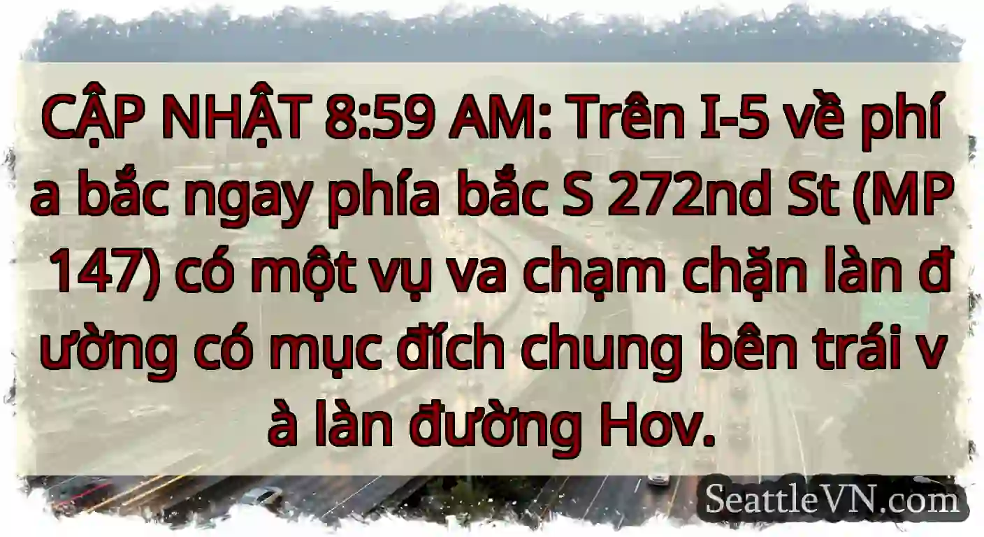 CẬP NHẬT 8:59 AM: Trên I-5 về phía bắc ngay phía