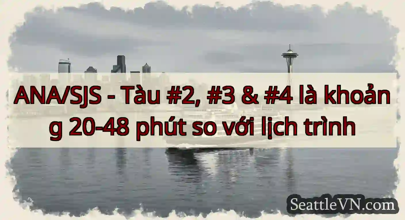ANA/SJS - Tàu #2, #3 & #4 là khoảng 20-48 phút so