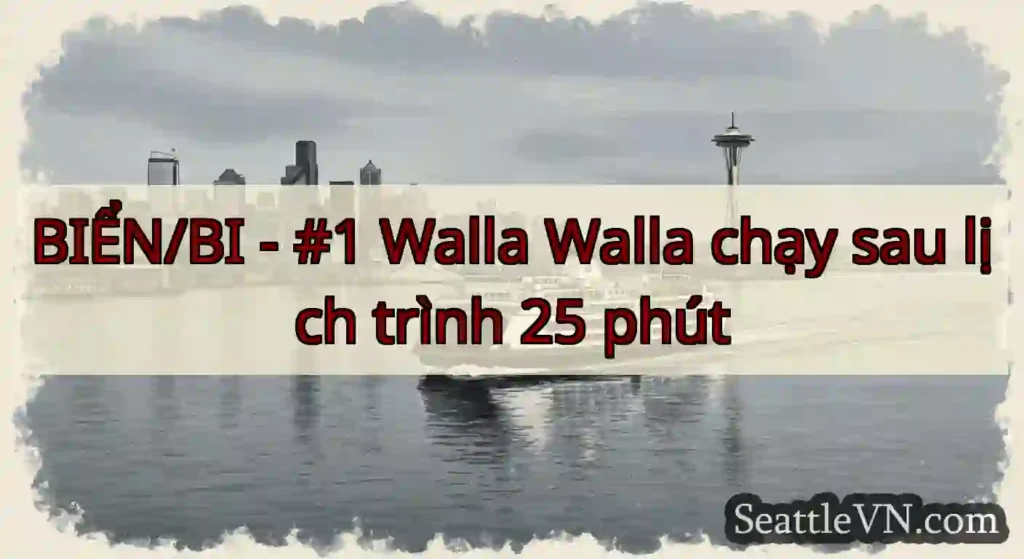 BIỂN/BI - #1 Walla Walla chạy sau lịch trình 25