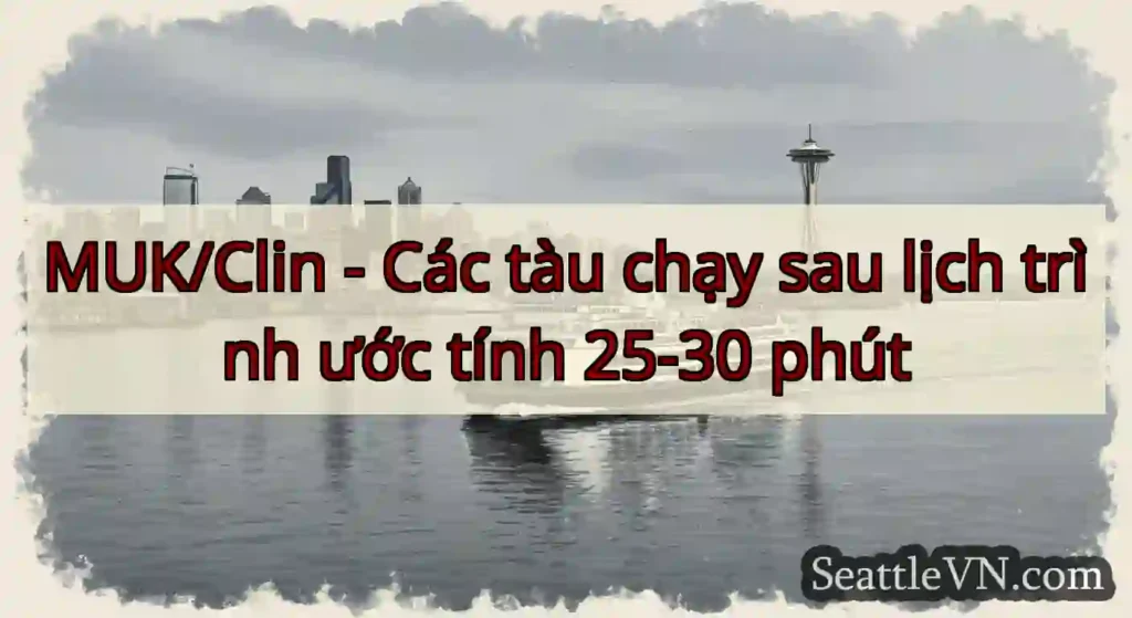 MUK/Clin - Các tàu chạy sau lịch trình ước tính
