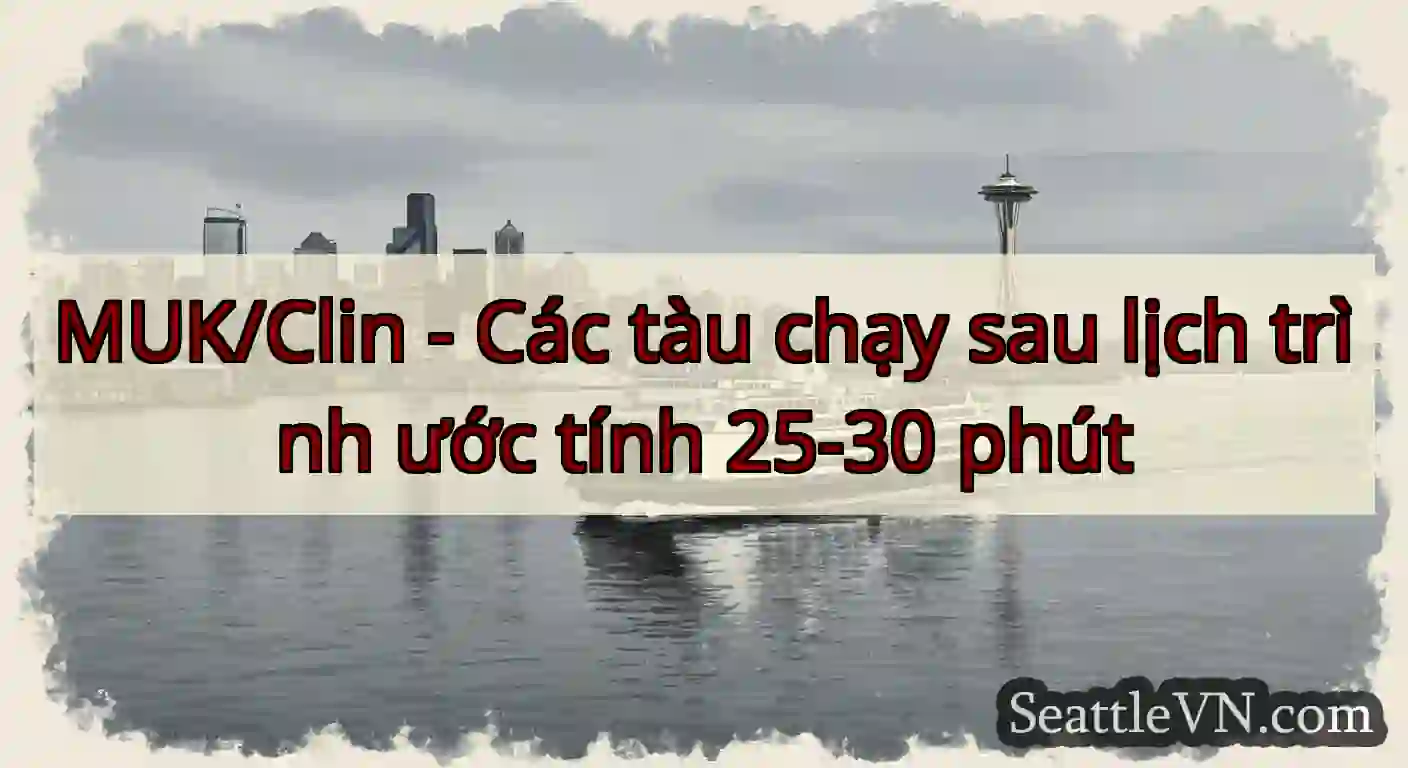 MUK/Clin - Các tàu chạy sau lịch trình ước tính