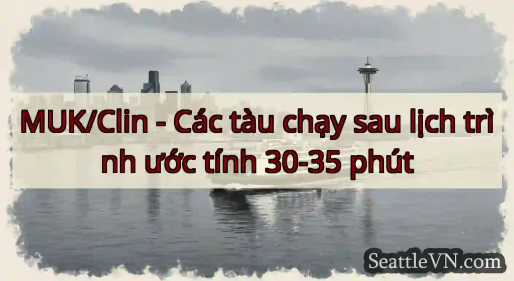 MUK/Clin - Các tàu chạy sau lịch trình ước tính