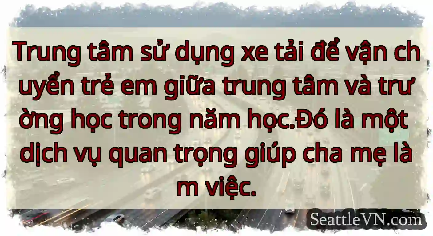 Trung tâm sử dụng xe tải để vận chuyển trẻ em