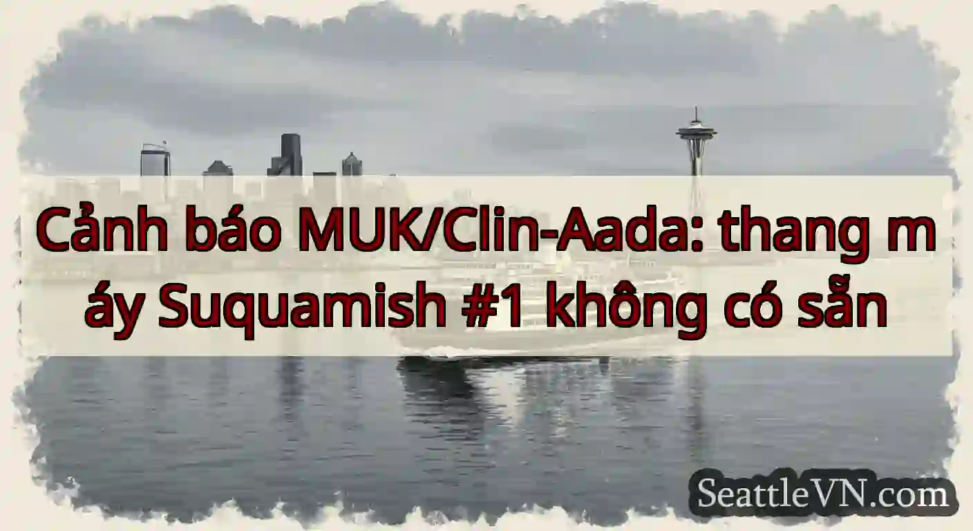 Cảnh báo MUK/Clin-Aada: thang máy Suquamish #1
