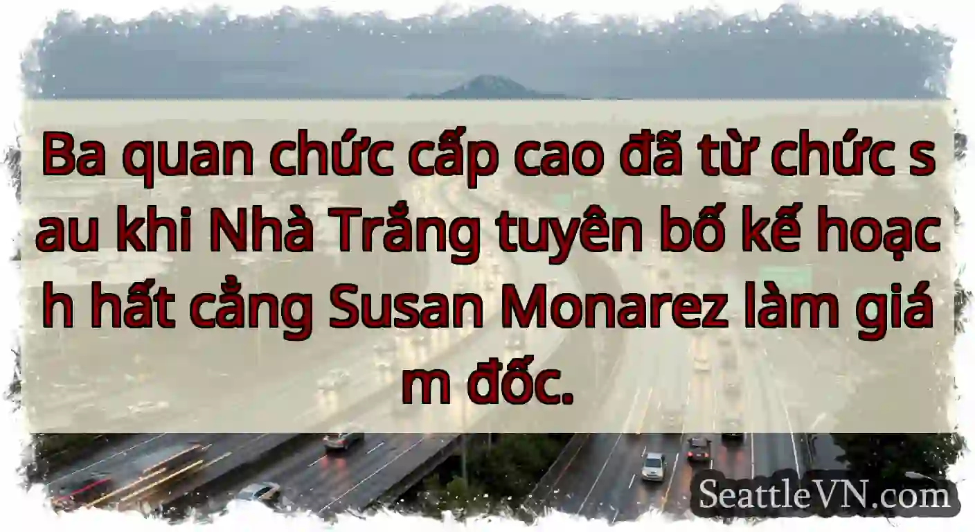 Ba quan chức cấp cao đã từ chức sau khi Nhà Trắng
