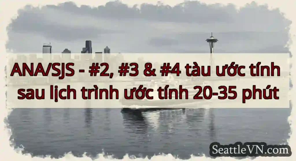ANA/SJS - #2, #3 & #4 tàu ước tính sau lịch trình