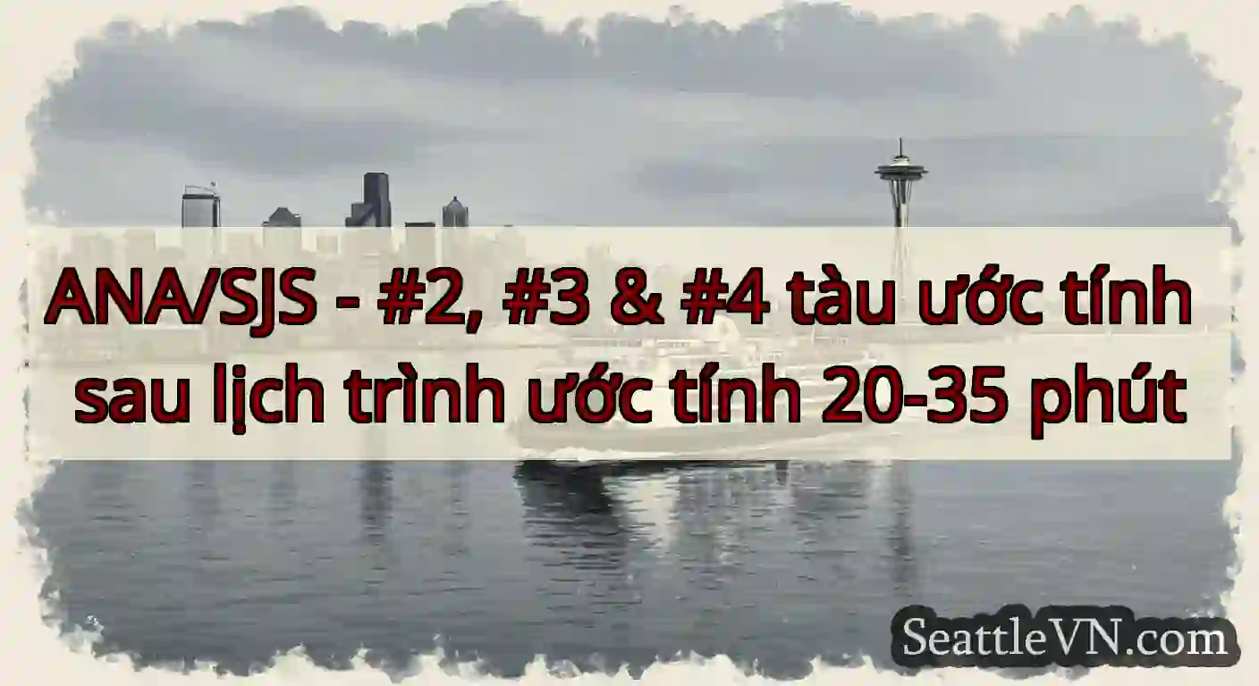 ANA/SJS - #2, #3 & #4 tàu ước tính sau lịch trình