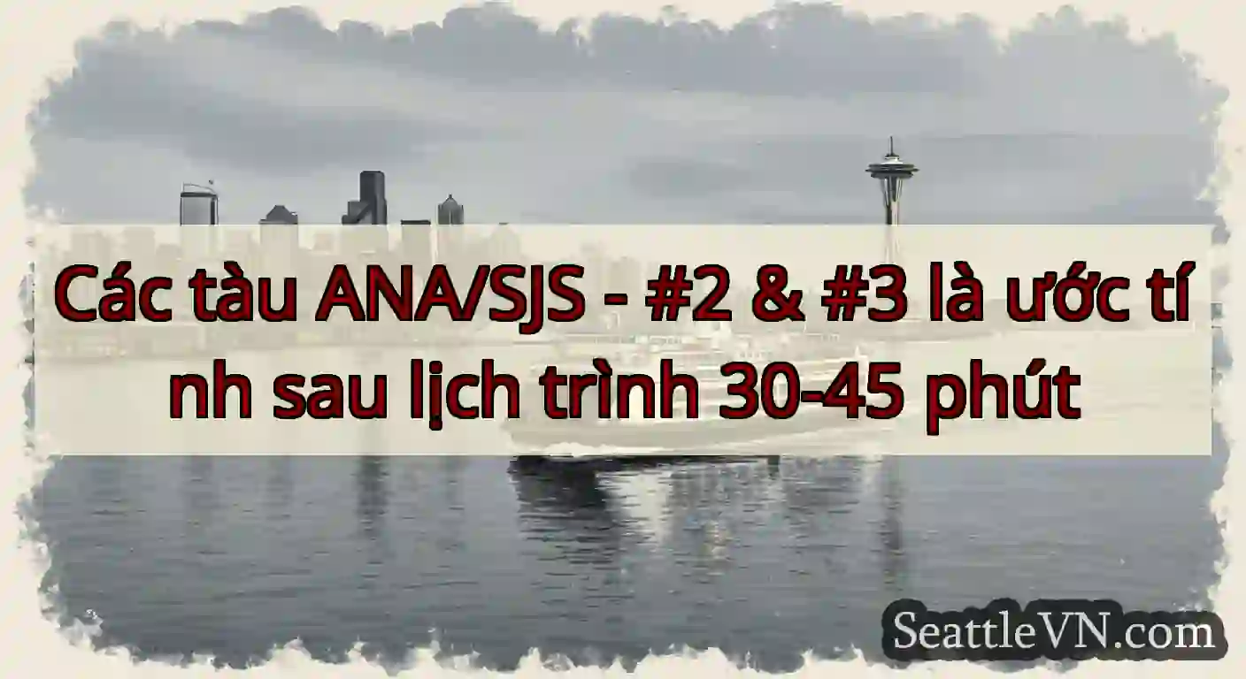 Các tàu ANA/SJS - #2 & #3 là ước tính sau lịch