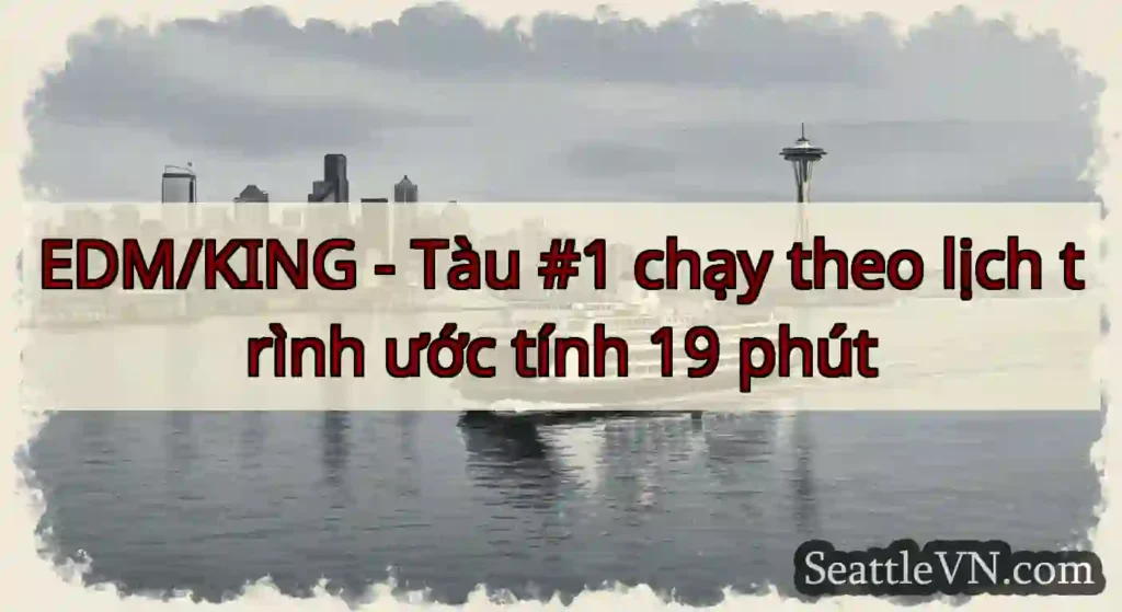 EDM/KING - Tàu #1 chạy theo lịch trình ước tính