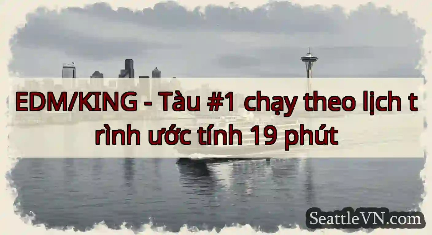 EDM/KING - Tàu #1 chạy theo lịch trình ước tính