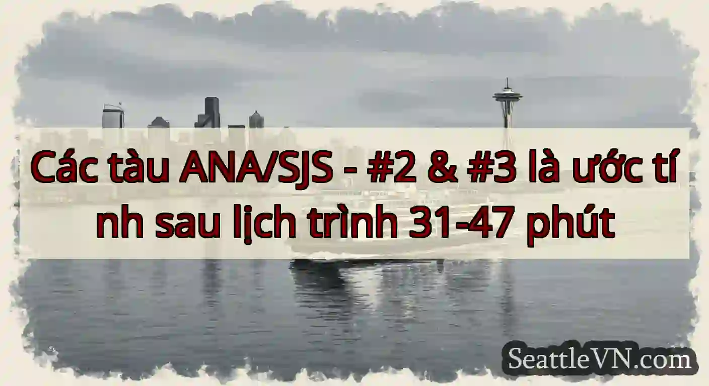 Các tàu ANA/SJS - #2 & #3 là ước tính sau lịch