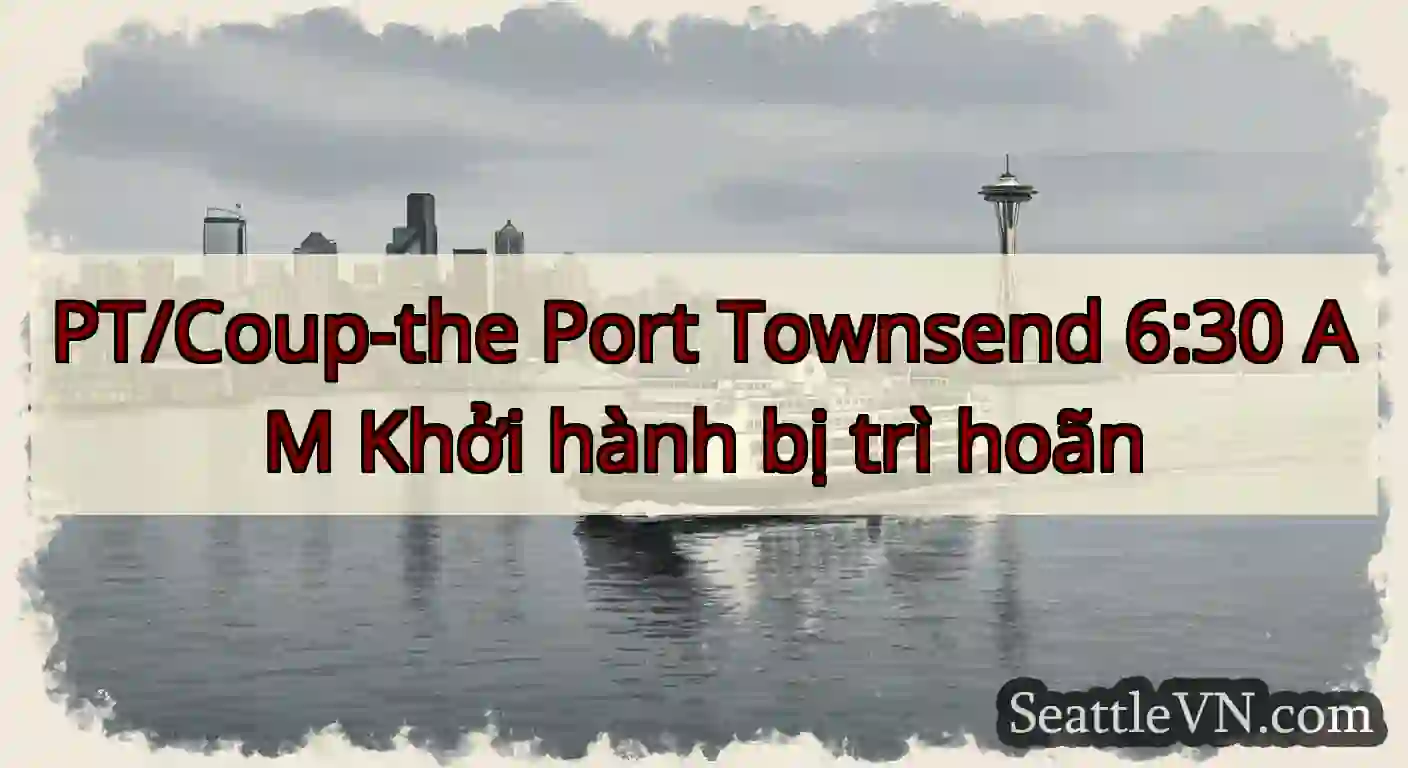 PT/Coup-the Port Townsend 6:30 AM Khởi hành bị