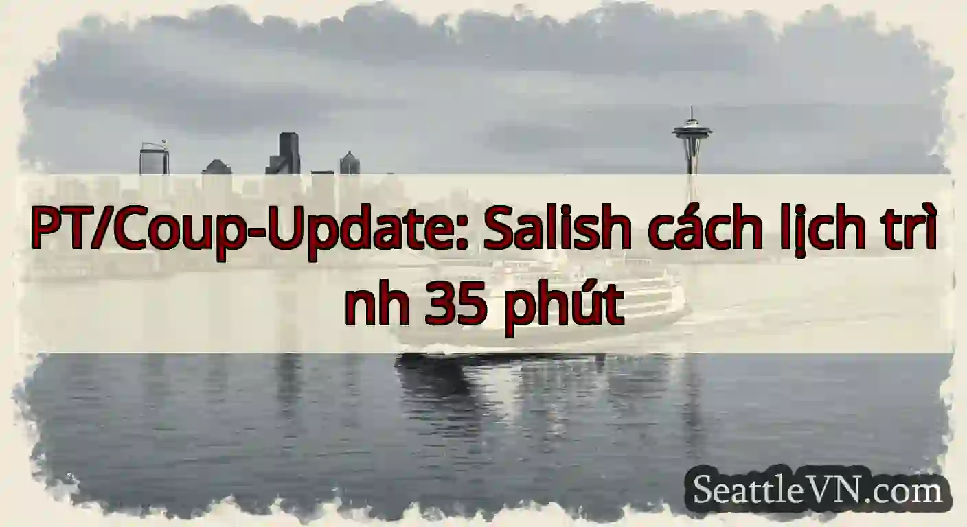 PT/Coup-Update: Salish cách lịch trình 35 phút