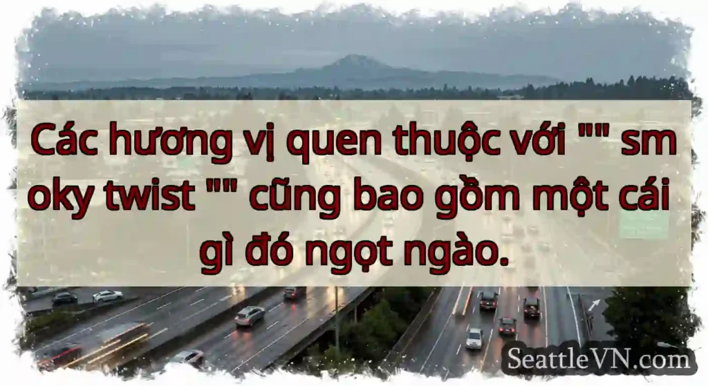 Các hương vị quen thuộc với smoky twist cũng