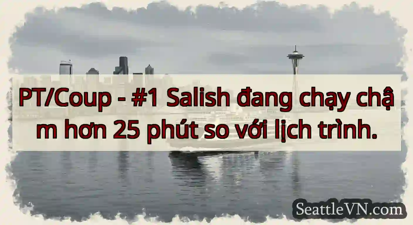 PT/Coup - #1 Salish đang chạy chậm hơn 25 phút so