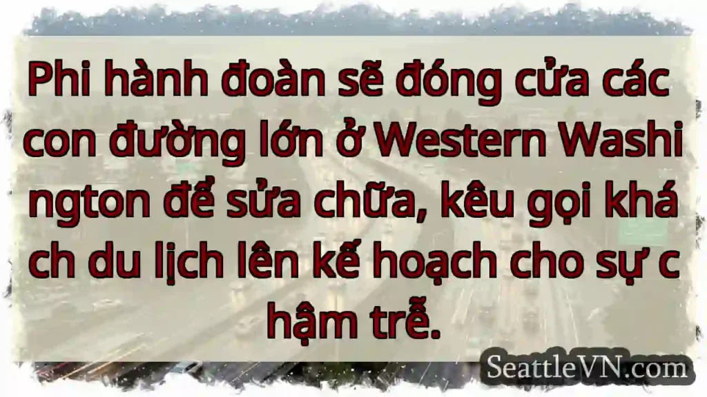 Phi hành đoàn sẽ đóng cửa các con đường lớn ở