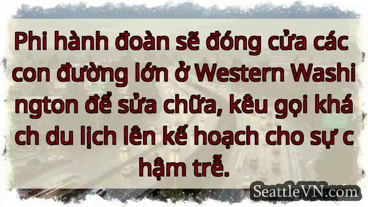 Phi hành đoàn sẽ đóng cửa các con đường lớn ở